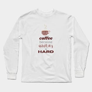 coffee because adulting is hard Long Sleeve T-Shirt